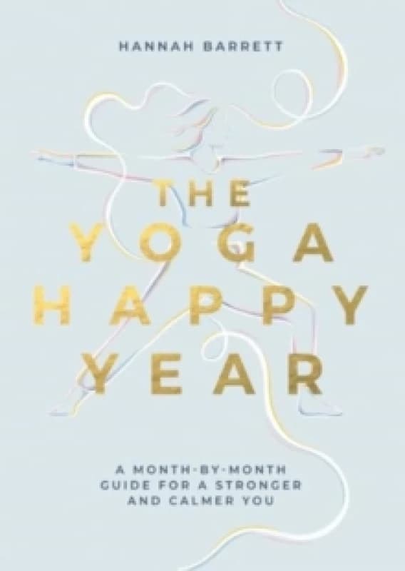 The Yoga Happy Year : A Month-by-Month Guide For A Stronger And Calmer You Paperback / softback