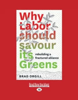 Why Labor Should Savour Its Greens by Brad Orgill Paperback