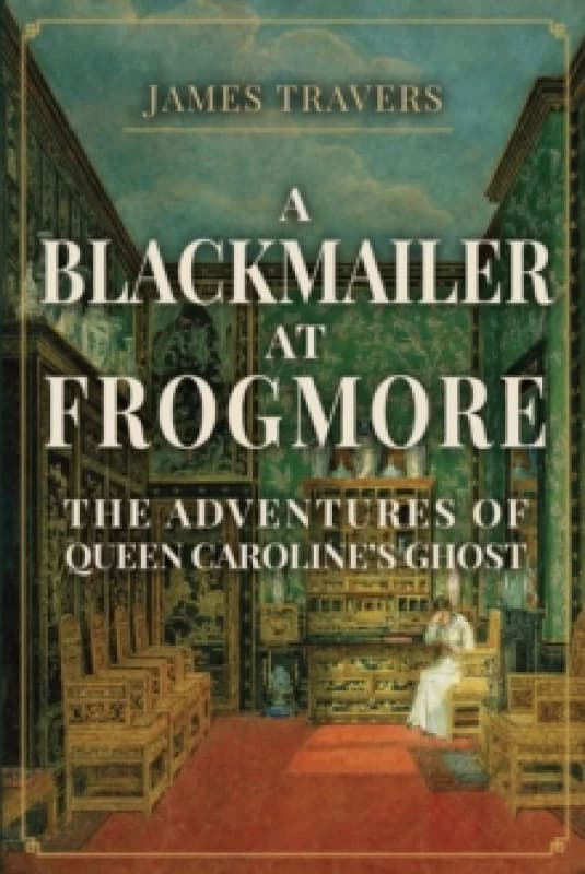 A Blackmailer at Frogmore : The Adventures of Queen Caroline's Ghost Hardback