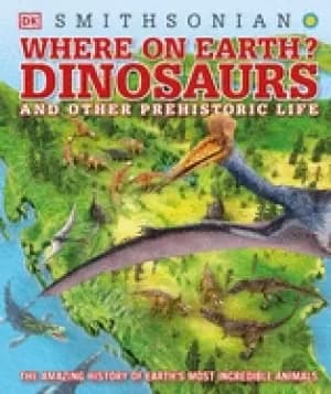 where on earth dinosaurs and other prehistoric life the amazing history of