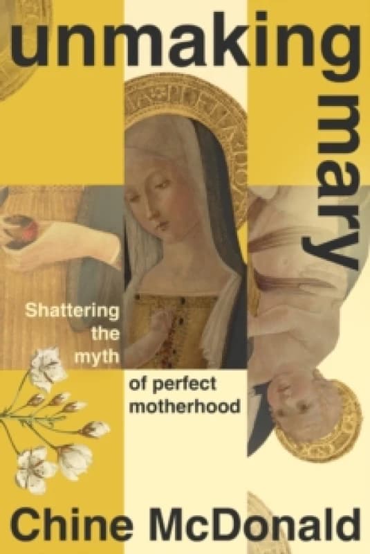 Unmaking Mary : Shattering the Myth of Perfect Motherhood Hardback