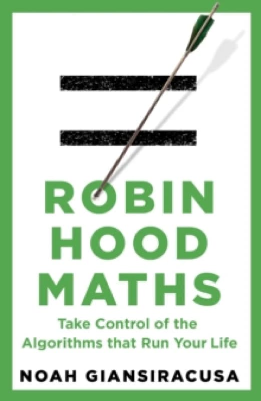 Robin Hood Maths : Take Control of the Algorithms That Run Your Life Hardback