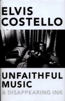 Unfaithful Music and Disappearing Ink by Elvis Costello Hardback