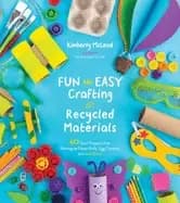 fun and easy crafting with recycled materials 60 cool projects that reimagi
