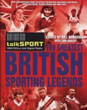 The Talksport 100 Greatest British Sporting Legends by Bill Borrows Hardback