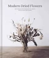 modern dried flowers 20 everlasting projects to craft style keep and share