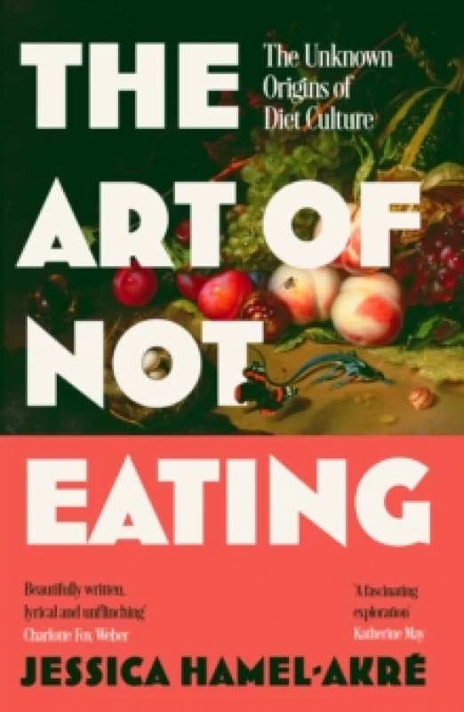 The Art of Not Eating : The Secret History of Diet Culture Paperback / softback