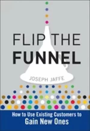 flip the funnel how to use existing customers to gain new ones
