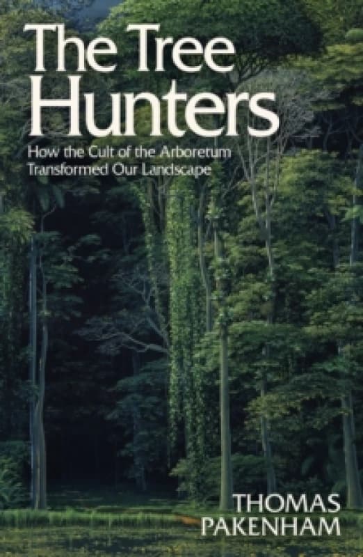 The Tree Hunters : How the Cult of the Arboretum Transformed Our Landscape Paperback / softback