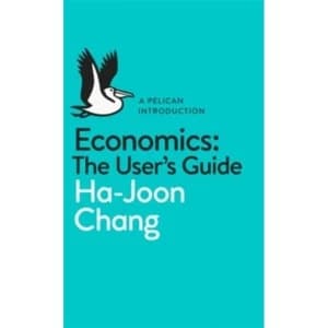 Economics: The User's Guide: A Pelican Introduction by Ha-Joon Chang (Paperback, 2014)