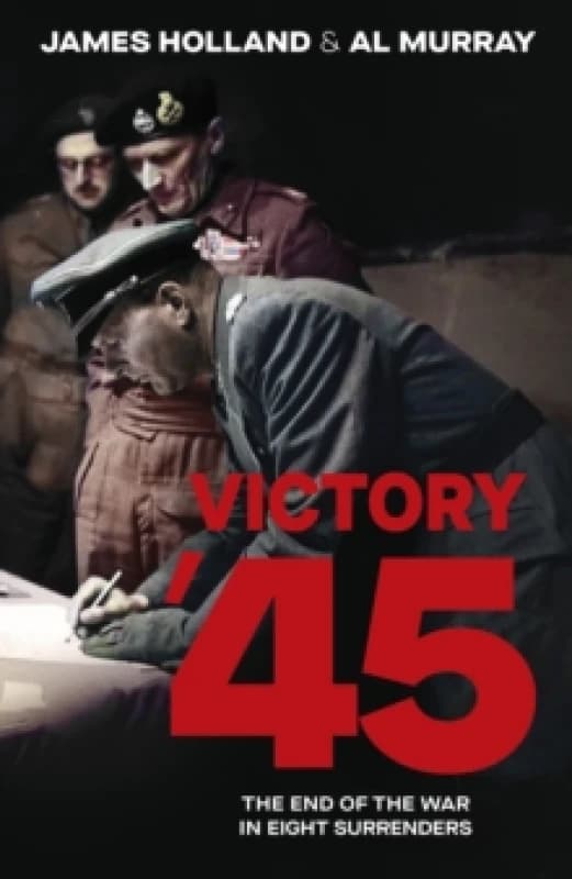 Victory '45. Hardback. By James Holland, Al Murray Books