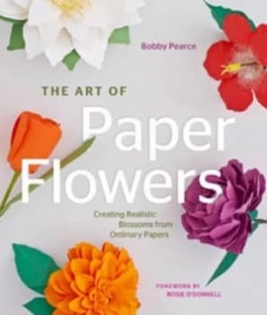 The Art of Paper Flowers by Bobby Pearce Hardback