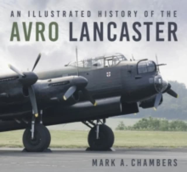 An Illustrated History of the Avro Lancaster. Paperback. By Mark Chambers Books
