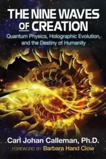The Nine Waves of Creation : Quantum Physics, Holographic Evolution, and the Destiny of Humanity