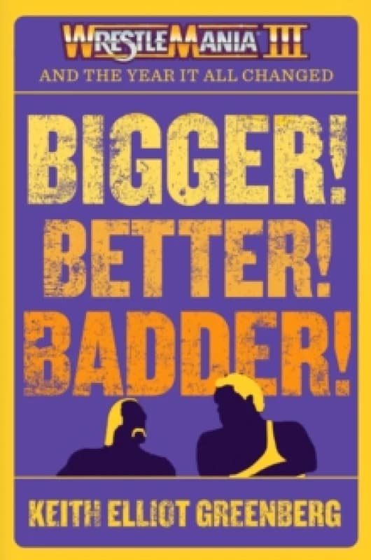 BIGGER! BETTER! BADDER!: WRESTLEMANIA III and the Year It All Changed Paperback / softback