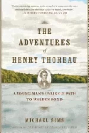 adventures of henry thoreau a young mans unlikely path to walden pond