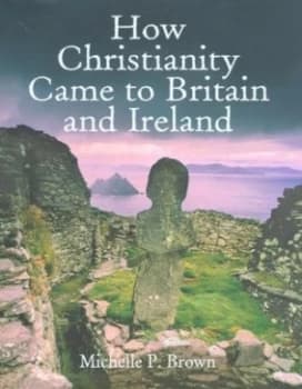 How Christianity Came to Britain and Ireland by Michelle P. Brown Hardback