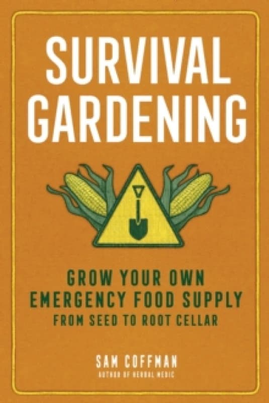 Survival Gardening : Grow Your Own Emergency Food Supply, from Seed to Root Cellar Paperback / softback