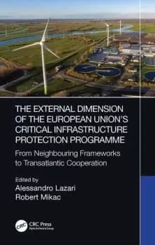 The External Dimension of the European Unions Critical Infrastructure Protection Programme From Neighbouring Frameworks to Transatlantic Cooperation