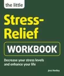 The Little Stress-Relief Workbook : Decrease your stress levels and enhance your life
