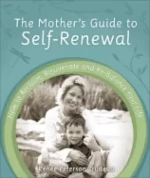 mothers guide to self renewal how to reclaim rejuvenate and re balance your