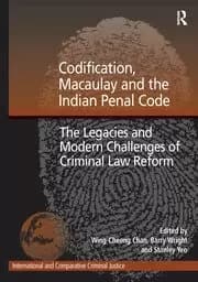 Codification Macaulay and the Indian Penal Code The Legacies and Modern Challenges of Criminal Law Reform