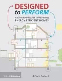 Designed to Perform : An Illustrated Guide to Delivering Energy Efficient Homes