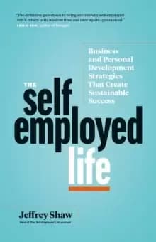 The Self-Employed Life : Business and Personal Development Strategies That Create Sustainable Success