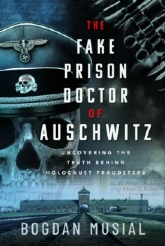 The Fake Prison Doctor of Auschwitz : Uncovering the Truth Behind Holocaust Fraudsters Hardback