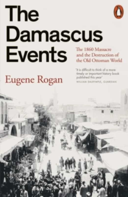 The Damascus Events : The 1860 Massacre and the Destruction of the Old Ottoman World Paperback / softback