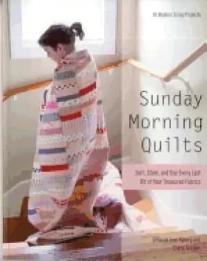 sunday morning quilts 16 modern scrap projects sort store and use every las