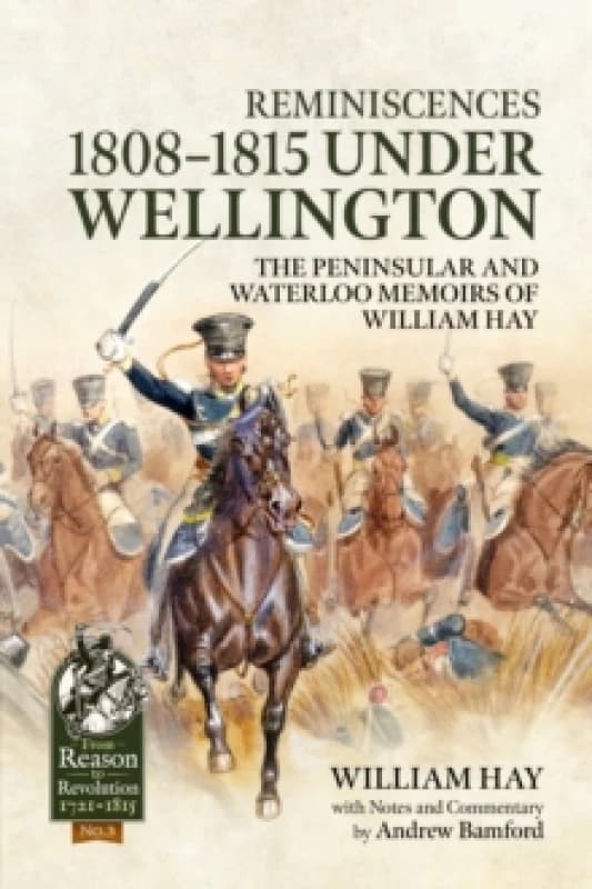 Reminiscences 1808-1815 Under Wellington : The Peninsular and Waterloo Memoirs of William Hay Paperback / softback