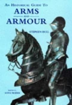 An Historical Guide to Arms and Armour by Stephen Bull and Tony North Hardback