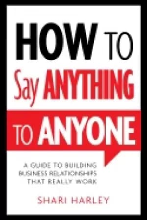 how to say anything to anyone a guide to building business relationships th