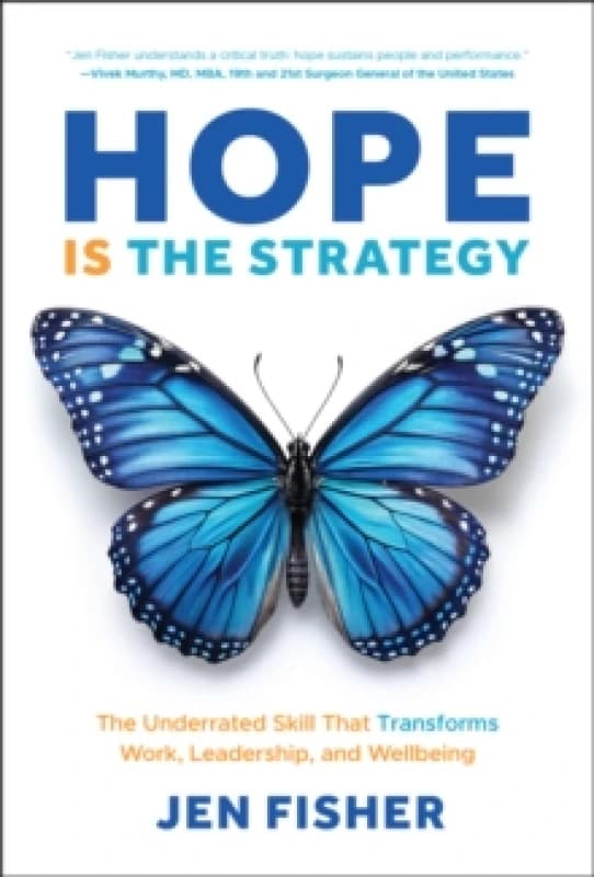 Hope Is the Strategy : The Underrated Skill That Transforms Work, Leadership, and Wellbeing Hardback