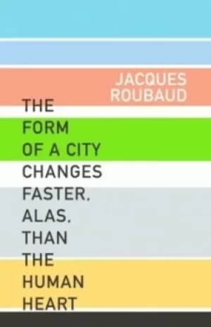 The form of a city changes faster alas than the human heart by Jacques Roubaud