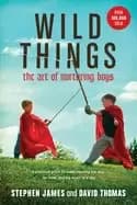 wild things the art of nurturing boys