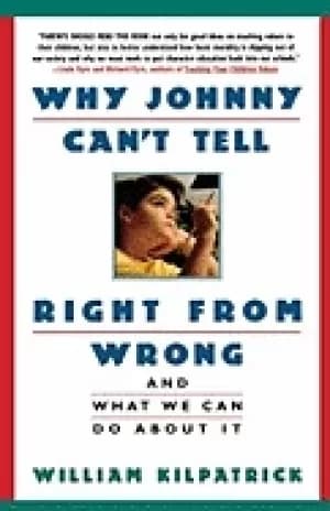 why johnny cant tell right from wrong and what we can do about it kilpatric