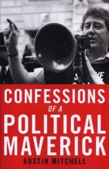 Confessions of political maverick by Austin Mitchell