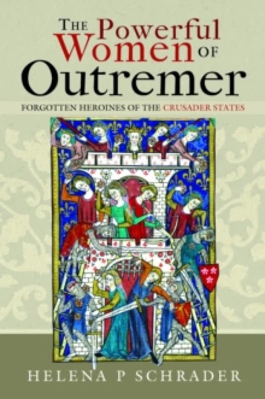 The Powerful Women of Outremer : Forgotten Heroines of the Crusader States Hardback