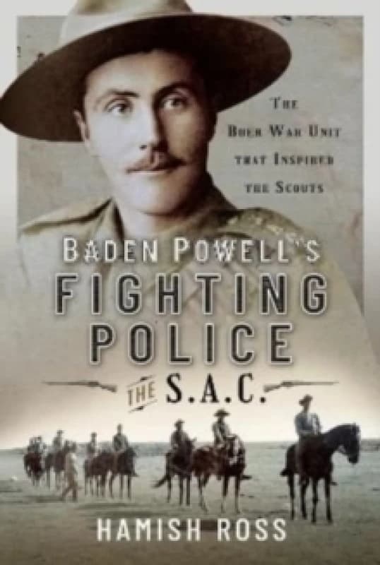 Baden Powell s Fighting Police The SAC : The Boer War unit that inspired the Scouts Hardback