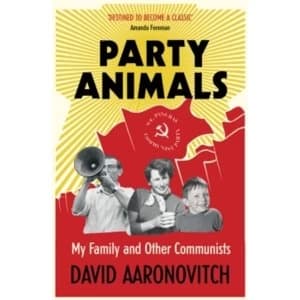 Party Animals: My Family and Other Communists by David Aaronovitch (Paperback, 2017)
