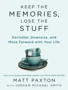 Keep The Memories, Lose The Stuff : Declutter, Downsize, and Move Forward With Your Life
