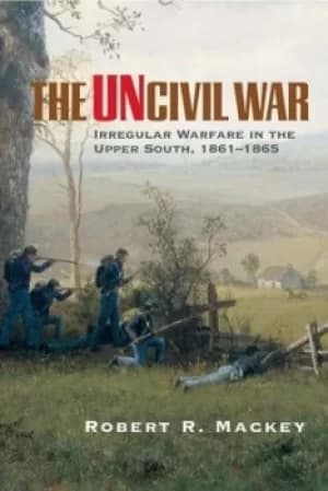 The Uncivil War by Robert R. Mackey