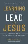 learning to lead like jesus 11 principles to help you serve inspire and equ