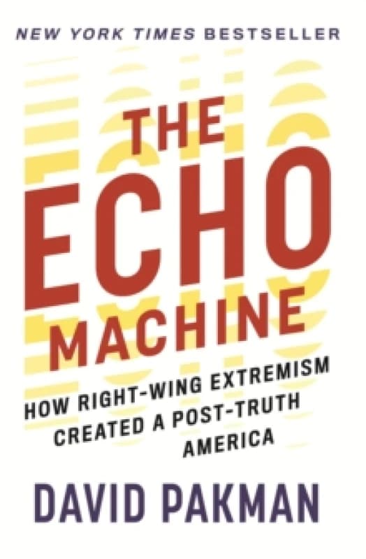 The Echo Machine : How Right-Wing Extremism Created a Post-Truth America Paperback / softback