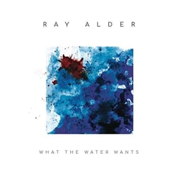 Ray Alder - What the Water Wants Vinyl
