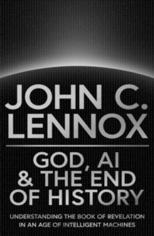 God, AI and the End of History. Hardback. By John C Lennox Books