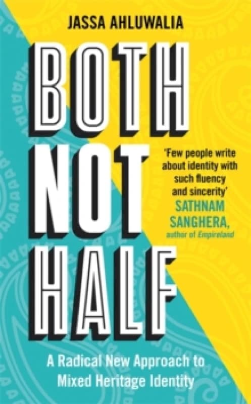 Both Not Half : 'Few people write about identity with such fluency and sincerity' SATHNAM SANGHERA Hardback