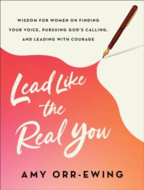 Lead Like the Real You : Wisdom For Her on Finding Your Voice, Pursuing God's Calling, and Leading with Courage Paperback / softback
